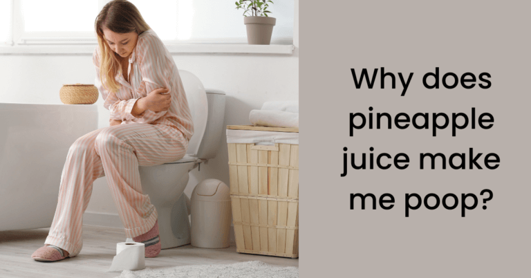 Why does pineapple juice make me poop